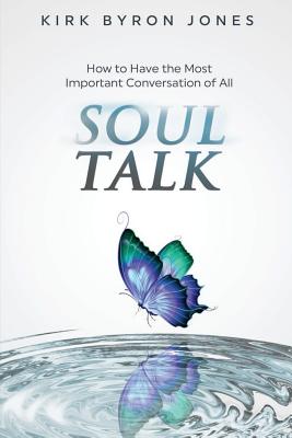 Soul Talk: How to Have the Most Important Conversation of All - Kirk Byron Jones