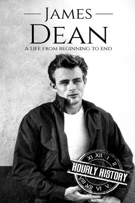 James Dean: A Life From Beginning to End - Hourly History