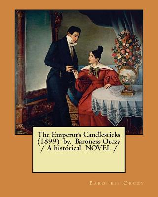 The Emperor's Candlesticks (1899) by. Baroness Orczy / A historical NOVEL / - Baroness Orczy