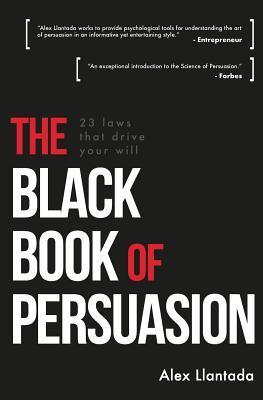 The Black Book of Persuasion: 23 principles that move your will - Alex Llantada
