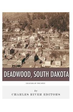 Coperta cărții 'Legends of the West: Deadwood, South Dakota - Charles River Editors'