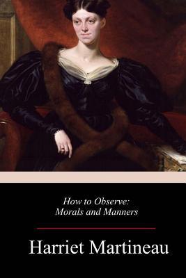 How to Observe: Morals and Manners - Harriet Martineau