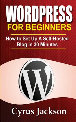WordPress For Beginners: How To Set Up A Self-Hosted Blog In 30 Minutes - Cyrus Jackson