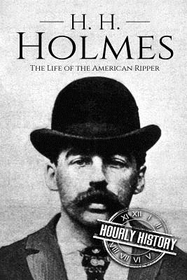 H. H. Holmes: The Life of the American Ripper - Hourly History