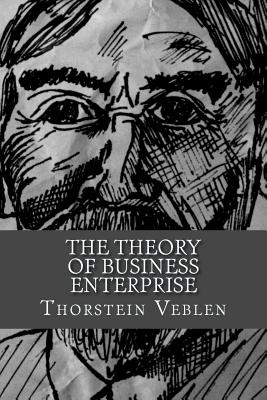 The Theory of Business Enterprise - Thorstein Veblen