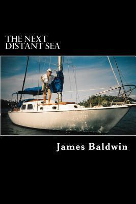The Next Distant Sea: The 28-foot Sailboat Atom Continues Her Second Circumnavigation - James Baldwin