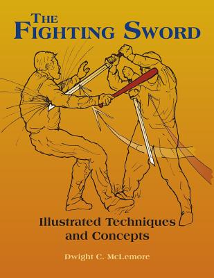 The Fighting Sword: Illustrated Techniques and Concepts - Dwight C. Mclemore