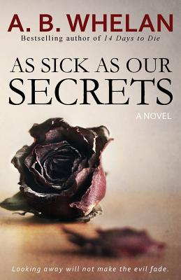 As Sick as Our Secrets - A. B. Whelan
