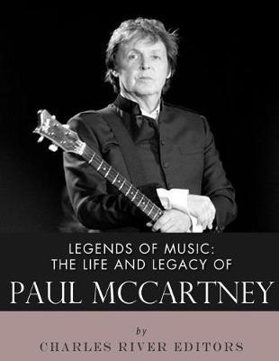 Legends of Music: The Life and Legacy of Paul McCartney - Charles River Editors