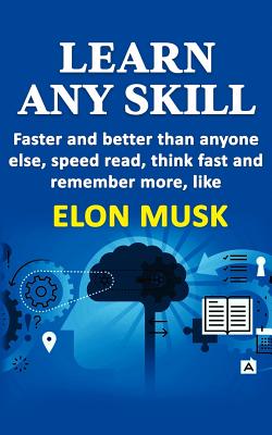 Learn any skill faster and better than anyone else, speed read, think fast and remember more, like Elon Musk - Sarah Sr. Rose