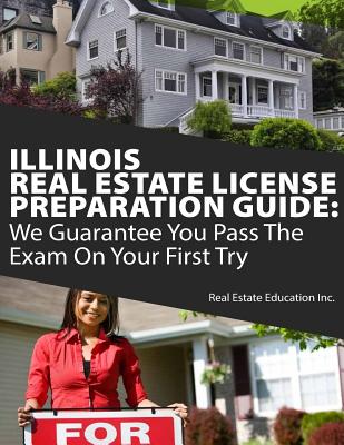 Illinois Real Estate License Preparation Guide: We Guarantee You Pass The Exam On Your First Try - Real Estate Education Inc