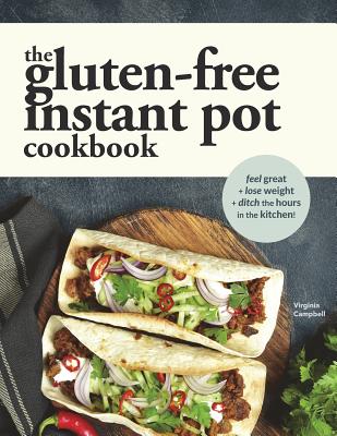 The Gluten-Free Instant Pot Cookbook: Easy and Fast Gluten-Free Recipes for Your Electric Pressure Cooker - Virginia Campbell