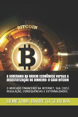 Coperta cărții 'A SOBERANIA NA ORDEM ECONÔMICA versus A DESESTATIZAÇÃO DO DINHEIRO: O Caso Bitcoin: O Mercado Financeiro Na Internet,'