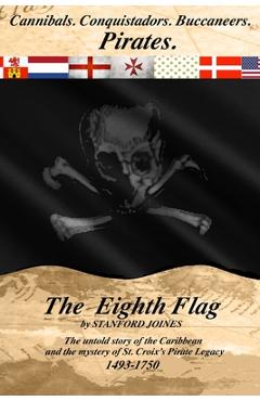 Coperta cărții 'The Eighth Flag: Cannibals. Conquistadors. Buccaneers. PIRATES. The untold story of the Caribbean and the mystery of'