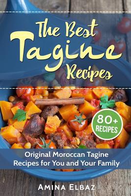 The Best Tagine Recipes: Original Moroccan Tagine Recipes for You and Your Family - Amina Elbaz
