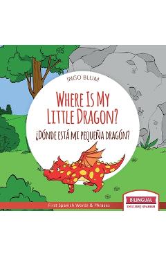 Coperta cărții 'Where Is My Little Dragon? - ¿Dónde está mi pequeña dragón?: Bilingual Children's Picture Book Spanish English -'
