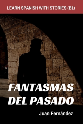 Learn Spanish With Stories (B1): Fantasmas del Pasado - Spanish Intermediate - Juan Fernández