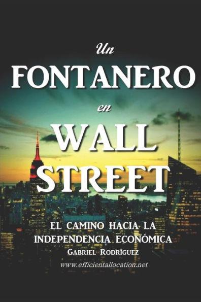 Un Fontanero en Wall Street: El Camino hacia la Independencia Económica - Gabriel Rodriguez Frangias