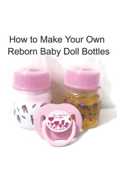 Poza produsului How to Make Your Own Reborn Baby Doll Bottles - Step by Step Instructions: Easy to Read Instructions - Unique Kids Boutique