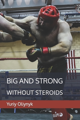 Big and Strong Without Steroids - Yuriy Oliynyk