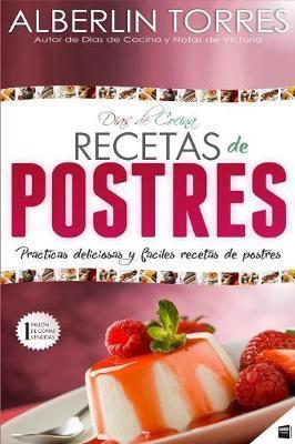Días de Cocina Recetas de Postres: Practicas deliciosas y faciles recetas de postres - Alberlin Torres