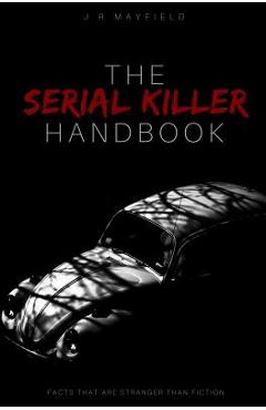 Coperta cărții 'The Serial Killer Handbook: Facts That Are Stranger Than Fiction - J. R. Mayfield'