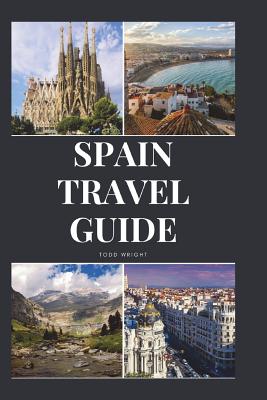Spain Travel Guide: Activities, Food, Drinks, Barcelona, Madrid, Valencia, Seville, Zaragoza, Malaga, Murcia, Palma de Mallorca, Las Palma - Todd Wright