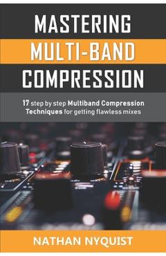 Coperta cărții 'Mastering Multi-Band Compression: 17 step by step multiband compression techniques for getting flawless mixes - Nathan'