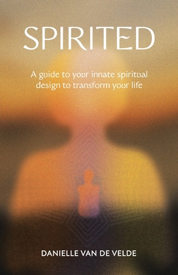 Spirited: A Guide to Your Innate Spiritual Design to Transform Your Life - Danielle Van De Velde