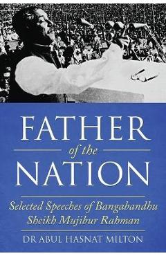 Coperta cărții 'Father of the Nation: Selected Speeches of Bangabandhu Sheikh Mujibur Rahman - Abul Hasnat Milton'