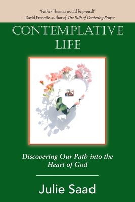 Contemplative Life: Discovering Our Path into the Heart of God - Julie Saad