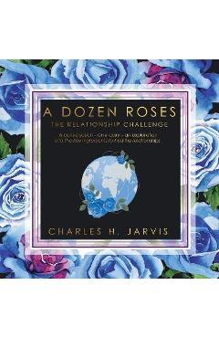 A Dozen Roses: The Relationship Challenge - Charles H. Jarvis 