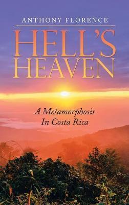 Hell's Heaven: A Metamorphosis in Costa Rica - Anthony Florence