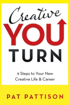 Creative You Turn: 9 Steps to Your New Creative Life & Career - Pat Pattison