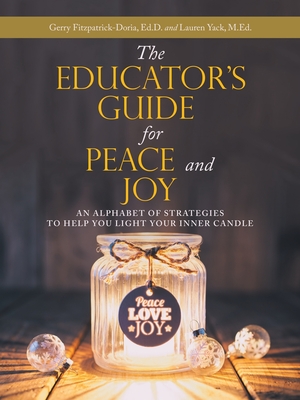 The Educator's Guide for Peace and Joy: An Alphabet of Strategies to Help You Light Your Inner Candle - Gerry Fitzpatrick-doria Ed D.