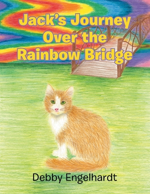 Jack's Journey over the Rainbow Bridge - Debby Engelhardt