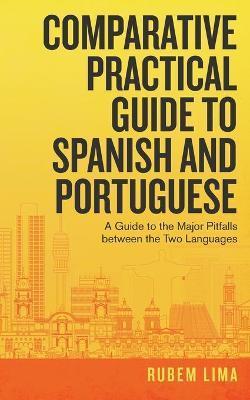 Comparative Practical Guide to Spanish and Portuguese: A Guide to the Major Pitfalls Between the Two Languages - Rubem Lima