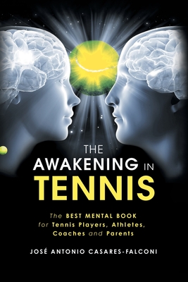 The Awakening in Tennis: The Best Mental Book for Tennis Players, Athletes, Coaches and Parents - José Antonio Casares-falconi