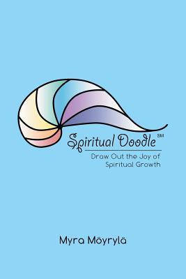 Spiritual Doodle: Draw out the Joy of Spiritual Growth - Myra Möyrylä
