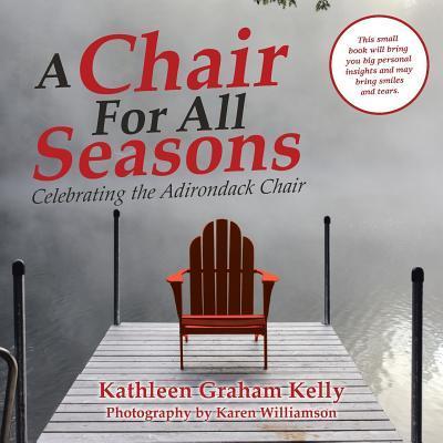 A Chair for All Seasons: Celebrating the Adirondack Chair - Kathleen Graham Kelly