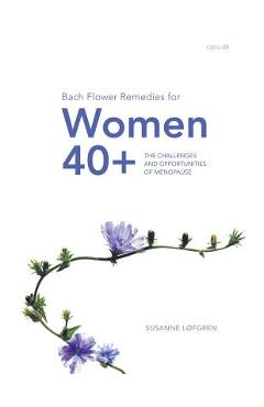 Coperta cărții 'Bach Flower Remedies for Women 40+: The Challenges and Opportunities of Menopause - Susanne Løfgren'