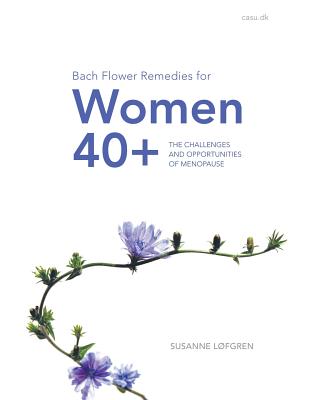 Bach Flower Remedies for Women 40+: The Challenges and Opportunities of Menopause - Susanne Løfgren