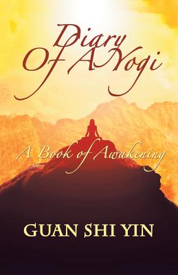 Diary of a Yogi: A Book of Awakening - Guan Shi Yin