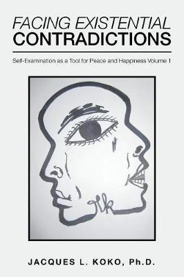 Facing Existential Contradictions: Self-Examination as a Tool for Peace and Happiness Volume 1 - Jacques L. Koko