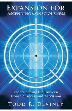 Poza produsului Expansion for Ascending Consciousness: Understanding the Universe, Consciousness, and Ascension - Todd R. Deviney