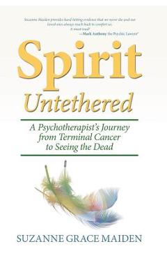 Coperta cărții 'Spirit Untethered: A Psychotherapist's Journey from Terminal Cancer to Seeing the Dead - Suzanne Grace Maiden'