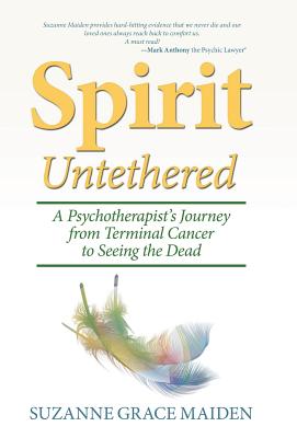 Spirit Untethered: A Psychotherapist's Journey from Terminal Cancer to Seeing the Dead - Suzanne Grace Maiden