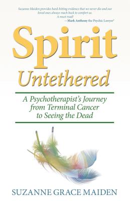 Spirit Untethered: A Psychotherapist's Journey from Terminal Cancer to Seeing the Dead - Suzanne Grace Maiden