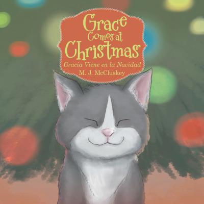 Coperta cărții 'Grace Comes at Christmas: Gracia Viene En La Navidad - M. J. Mccluskey'