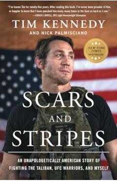 Scars and Stripes: An Unapologetically American Story of Fighting the Taliban, Ufc Warriors, and Myself - Tim Kennedy